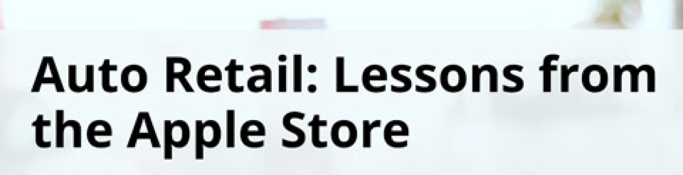 Auto Retail: Lessons from the Apple Auto Retail: Lessons from the Apple